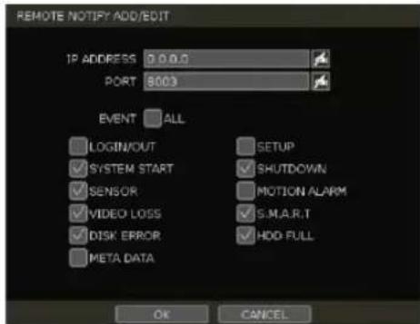 REMOTE NOTIFY ADD/EDIT IP ADDRESS 0.0.0.0 PORT 8003 EVENT ALL LOGIN/OUT SYSTEM START SENSOR VIDEO LOSS DISK ERROR META DATA SETUP SHUTDOWN MOTION ALARM S.M.A.R.T HDD FULL OK CANCEL