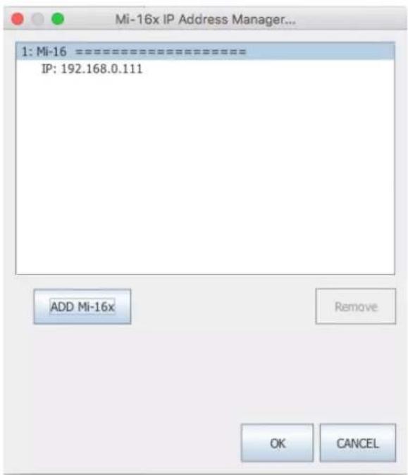 Mi-16x IP Address Manager... 1: Mi-16 ==================== IP: 192.168.0.111 ADD Mi-16x Remove OK CANCEL