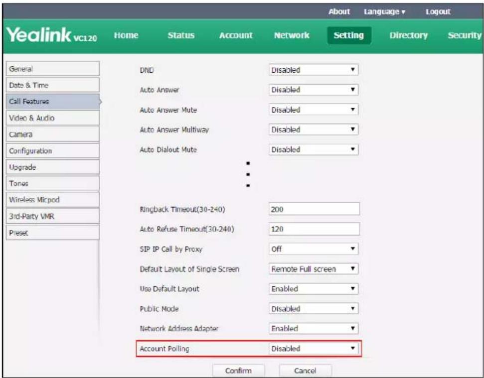Yealink vc120 Home Status Account Network Setting About Language ▼ Logout Directory Security General Date & Time Call Features Video & Audio Camera Configuration Upgrade Tones Wireless Micpod 3rd-Party VMR Preset DND Auto Answer Auto Answer Mute Auto Answer Multiway Auto Dialout Mute Ringback Timeout(30-240) Auto Refuse Timeout(30-240) SIP IP Call by Proxy Default Layout of Single Screen Use Default Layout Public Mode Network Address Adapter Account Polling Disabled 200 120 Off Remote Full screen Enabled Disabled Enabled Disabled Confirm Cancel