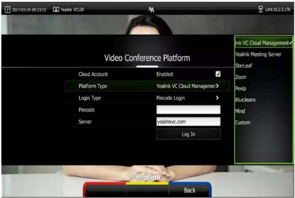 2017-03-24 09:23:52 Yealink VC120 LAN:10.2.5.176 Video Conference Platform Cloud Account Enabled Platform Type Yealink VC Cloud Managemer> Login Type Pincode Login > Pincode Server yealinkvc.com Log In link VC Cloud Management✓ Yealink Meeting Server StarLeaf Zoom Pexip BlueJeans Mind Custom Yealink Back