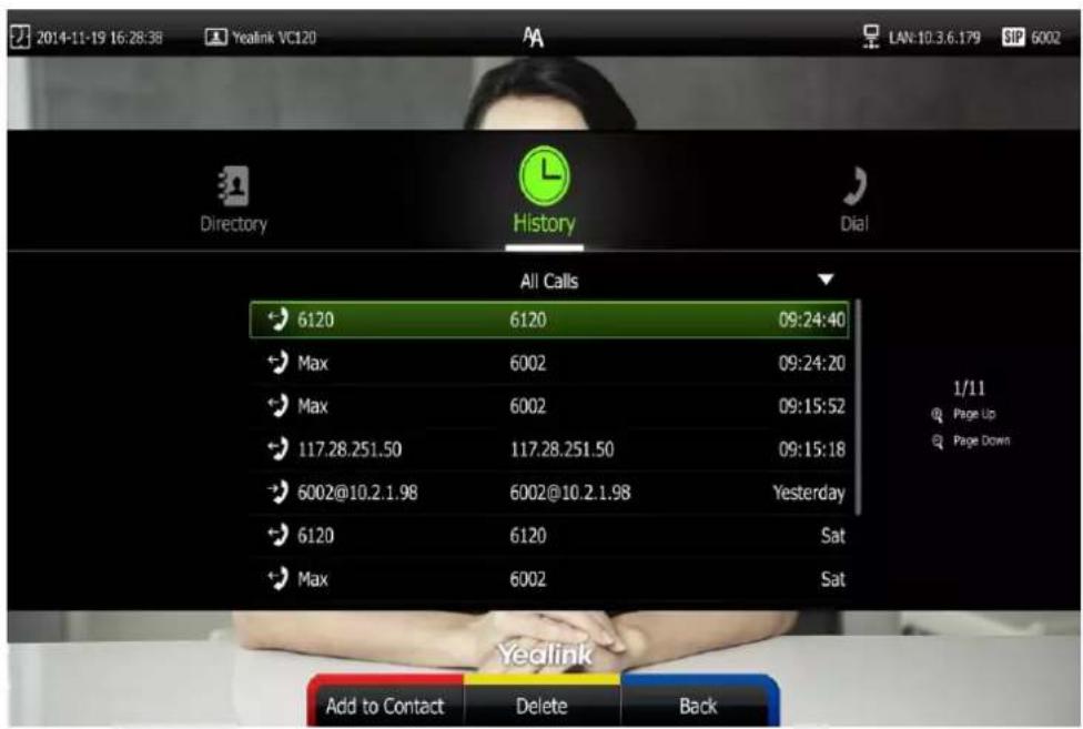 2014-11-19 16:28:38 Yealink VC120 LAN:10.3.6.179 SIP 6002 Directory History Dial All Calls 6120 6120 09:24:40 Max 6002 09:24:20 Max 6002 09:15:52 117.28.251.50 117.28.251.50 09:15:18 6002@10.2.1.98 6002@10.2.1.98 Yesterday 6120 6120 Sat Max 6002 Sat Add to Contact Delete Back Yedlink