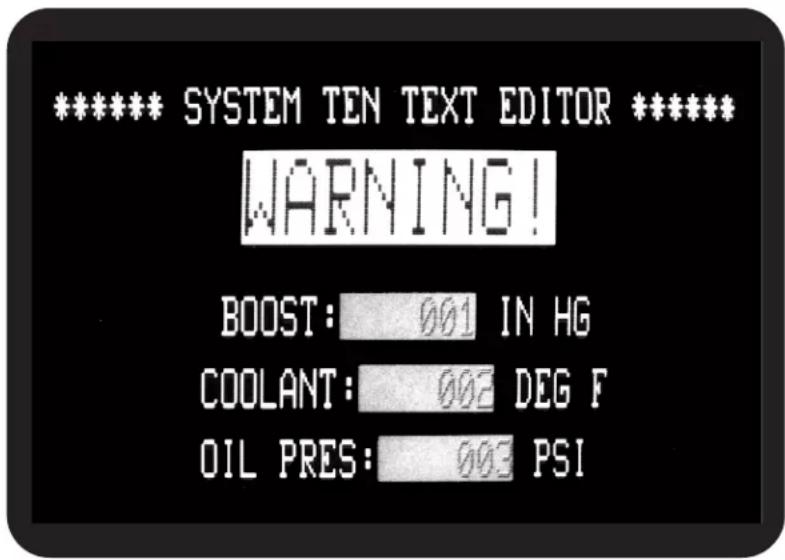 ***** SYSTEM TEN TEXT EDITOR ***** WARNING! BOOST: 001 IN HG COOLANT: 002 DEG F OIL PRES: 003 PSI