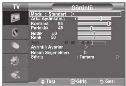 TV Görüntü Modu : Standart ▶ Arka Aydinlatma 7 Kontrast 95 Parlaklık 45 Netlik 50 Renk 50 Ton G 50 R 50 Ayrıntılı Ayarlar ▶ Resim Seçenekleri ▶ Sifirla : Tamam ▶ Taşı Giriş Geri