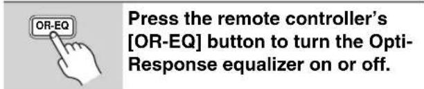 Press the remote controller's [OR-EQ] button to turn the Opti- Response equalizer on or off.