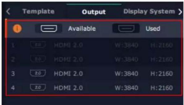 Template Output Display System > Available Used 1 HDM 2.0 W:3840 H:2160 2 HDM 2.0 W:3840 H:2160 3 HDM 2.0 W:3840 H:2160 4 HDM 2.0 W:3840 H:2160