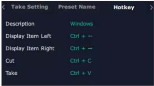 Take Setting Preset Name Hotkey Description Windows Display Item Left Ctrl + - Display Item Right Ctrl + - Cut Ctrl + C Take Ctrl + V