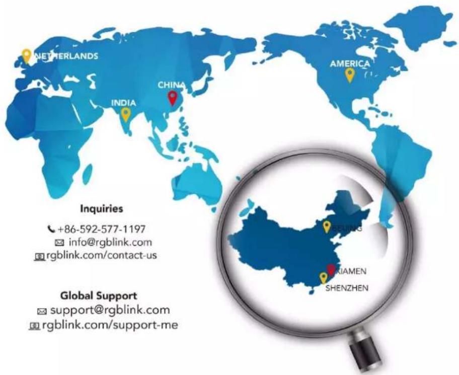 NEMBERLANDS INDIA CHINA AMERICA Inquiries +86-592-577-1197 info@rgblink.com rgblink.com/contact-us BEIJING RIAMEN SHENZHEN Global Support support@rgblink.com rgblink.com/support-me