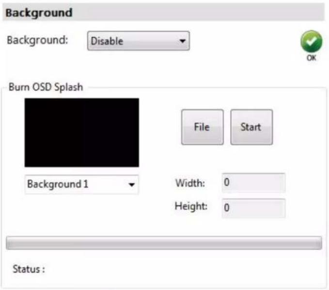 Background Background: Disable Burn OSD Splash File Start Background 1 Width: 0 Height: 0 Status :