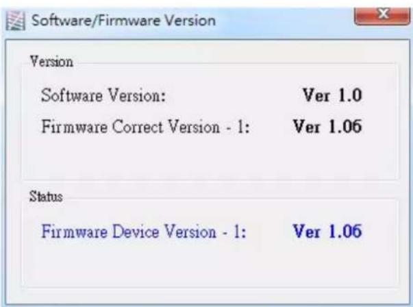 Software/Firmware Version Version Software Version: Ver 1.0 Firmware Correct Version - 1: Ver 1.06 Status Firmware Device Version - 1: Ver 1.06
