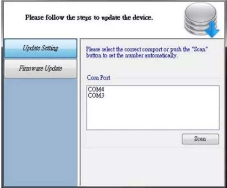 Please follow the steps to update the device. Update Setting Firmware Update Please select the correct comport or push the "Scan" button to set the number automatically. Com Port COM4 COM3 Scan