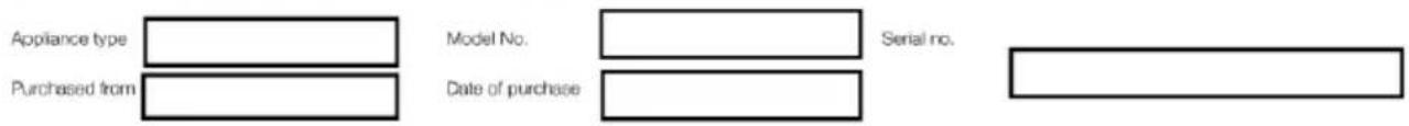 Appliance type Purchased from Model No. Date of purchase Serial no.