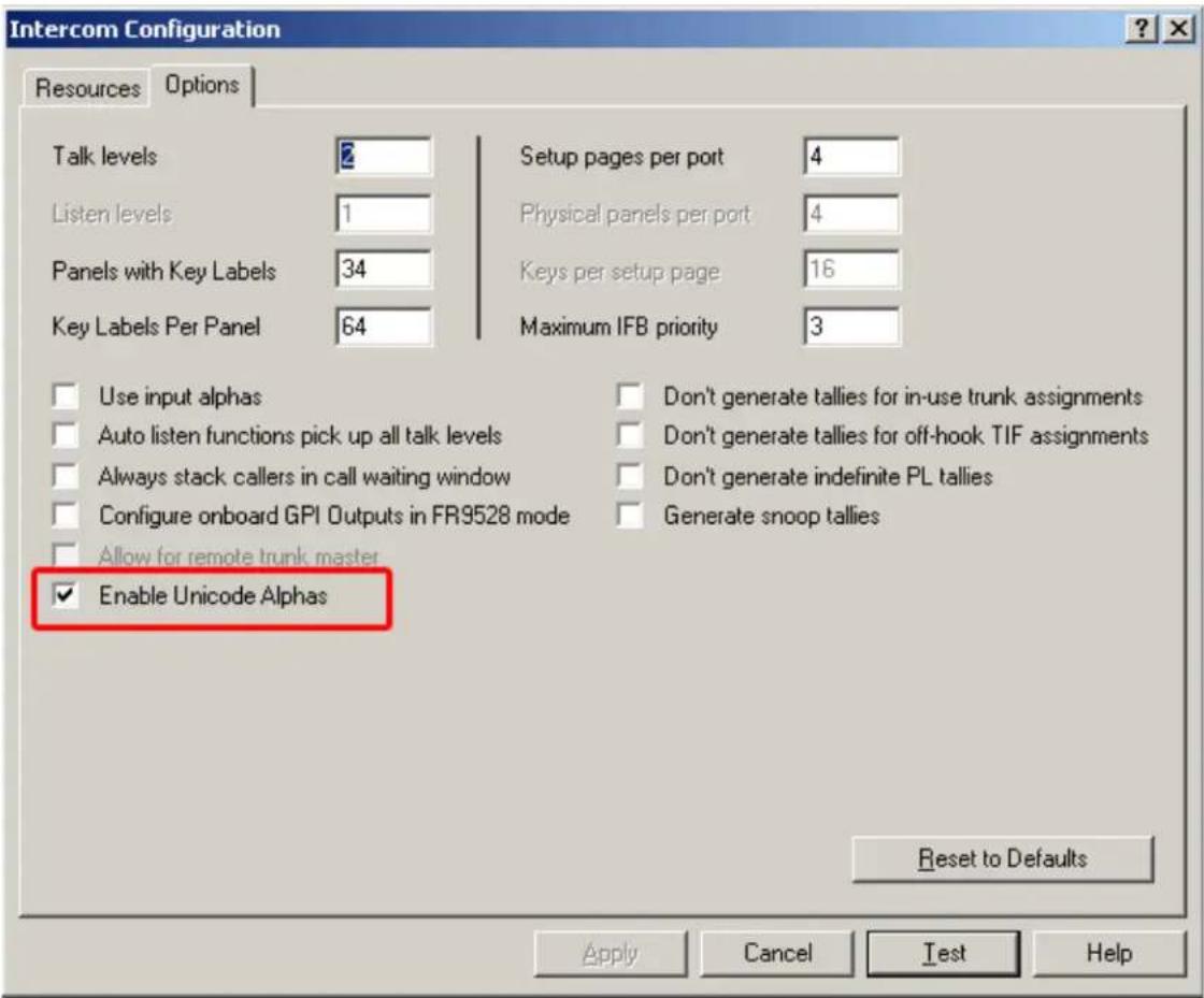 Intercom Configuration Resources Options Talk levels 2 Setup pages per port 4 Listen levels 1 Physical panels per port 4 Panels with Key Labels 34 Keys per setup page 16 Key Labels Per Panel 64 Maximum IFB priority 3 Use input alphas Don't generate tallies for in-use trunk assignments Auto listen functions pick up all talk levels Don't generate tallies for off-hook TIF assignments Always stack callers in call waiting window Don't generate indefinite PL tallies Configure onboard GPI Outputs in FR9528 mode Generate snoop tallies Allow for remote trunk master Enable Unicode Alphas Reset to Defaults Apply Cancel Test Help