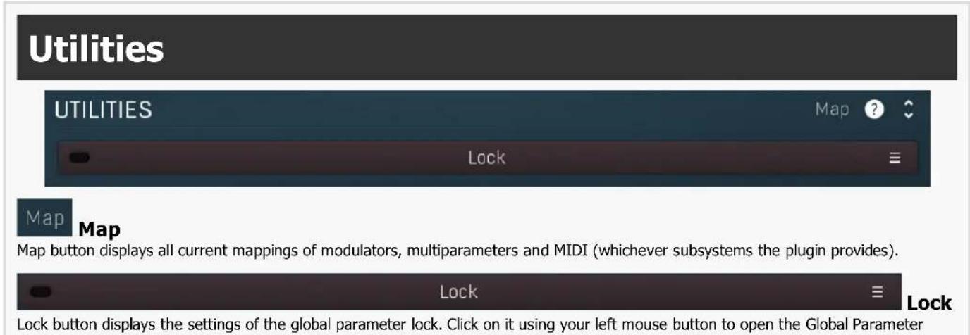 Utilities UTILITIES Map ? Lock ≡ Map Map Map button displays all current mappings of modulators, multiparameters and MIDI (whichever subsystems the plugin provides). Lock ≡ Lock button displays the settings of the global parameter lock. Click on it using your left mouse button to open the Global Parameter