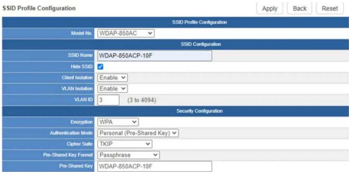 SSID Profile Configuration Apply Back Reset SSID Profile Configuration Model No.WDAP-850AC SSID Configuration SSID Name.WDAP-850ACP-10F Hide SSID Client Isolation Enable VLAN Isolation Enable VLAN ID 3 (3 to 4094) Security Configuration Encryption.WPA Authentication Mode.Personal (Pre-Shared Key) Cipher Suite.TKIP Pre-Shared Key Format.Passphrase Pre-Shared Key.WDAP-850ACP-10F