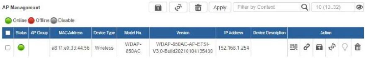 AP Managemont Apply Filter by Context 10 (10..32) Online Offline Disable Status AP Group MAC Address Device Type Model No. Version IP Address Device Description Action a8 f7:e0:33:44:56 Wireless WDAP-850AC WDAP-850AC-AP-ETSI-V3.0-Build20210104135430 192.168.1 254