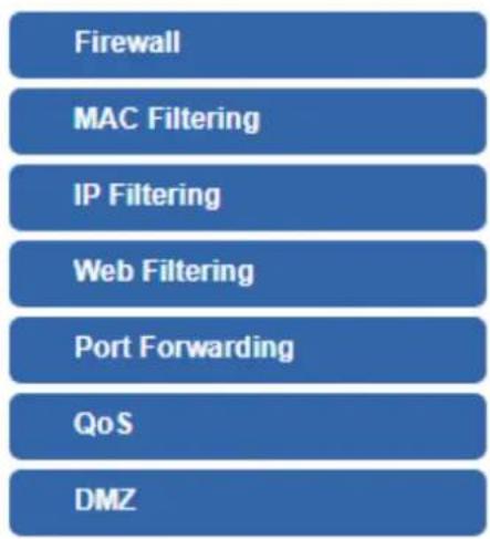Firewall MAC Filtering IP Filtering Web Filtering Port Forwarding QoS DMZ