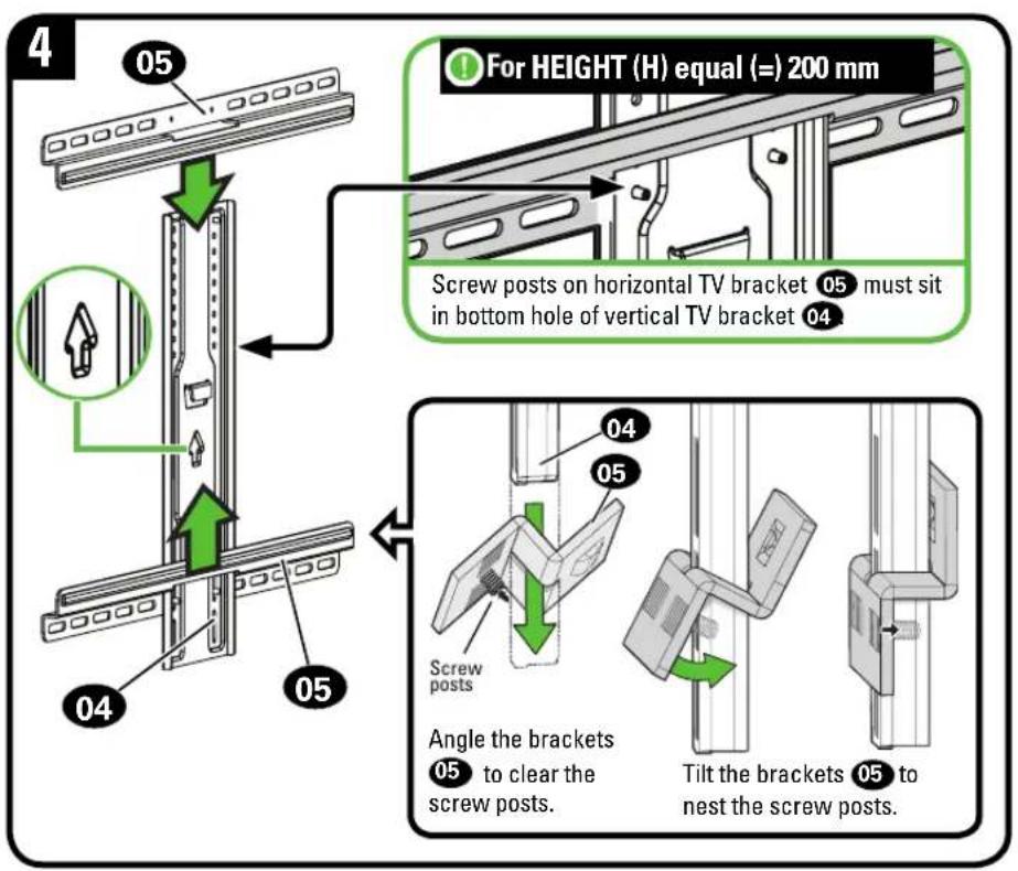 For HEIGHT (H) equal (=) 200 mm Screw posts on horizontal TV bracket 05 must sit in bottom hole of vertical TV bracket 04 Screw posts Angle the brackets 05 to clear the screw posts. Tilt the brackets 05 to nest the screw posts.