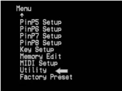Menu ↑ PinP5 Setup PinP6 Setup PinP7 Setup PinP8 Setup Key Setup Memory Edit MIDI Setup Utility ← Factory Preset