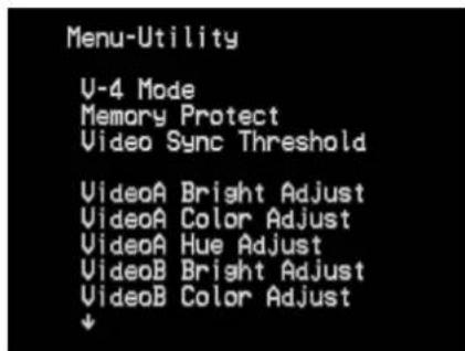 Menu-Utility V-4 Mode Memory Protect Video Sync Threshold VideoA Bright Adjust VideoA Color Adjust VideoA Hue Adjust VideoB Bright Adjust VideoB Color Adjust ↓