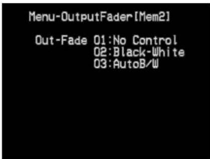 Menu-OutputFader[Mem2] Out-Fade 01:No Control 02:Black-White 03:AutoB/W