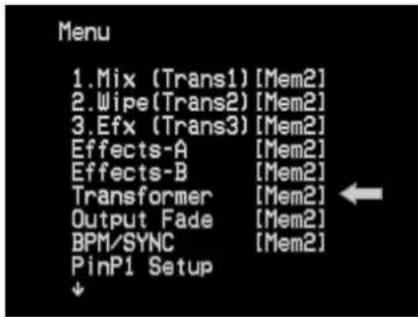 Menu 1.Mix (Trans1) [Mem2] 2.Wipe(Trans2) [Mem2] 3.Efx (Trans3) [Mem2] Effects-A [Mem2] Effects-B [Mem2] Transformer [Mem2] Output Fade [Mem2] BPM/SYNC [Mem2] PinP1 Setup