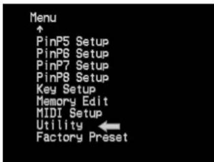 Menu ↑ PinP5 Setup PinP6 Setup PinP7 Setup PinP8 Setup Key Setup Memory Edit MIDI Setup Utility ← Factory Preset