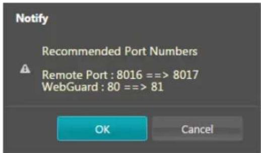 Notify Recommended Port Numbers Remote Port : 8016 ==> 8017 WebGuard : 80 ==> 81 OK Cancel