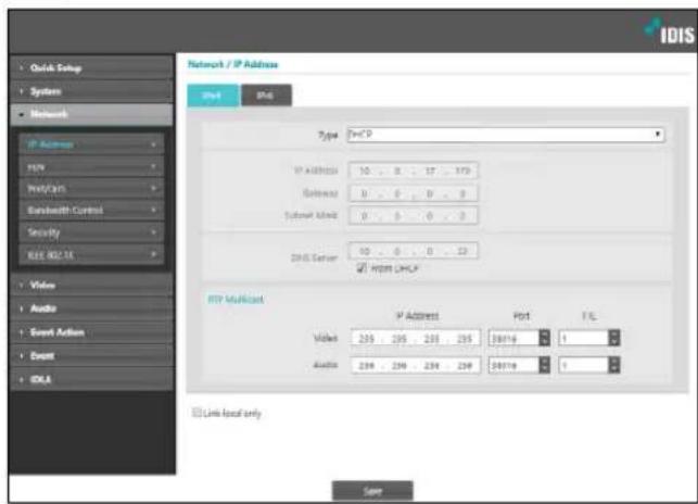 IDIS Quick Setup System Networks IP Address FIV First Cam Bandwidth Control Security RBS 902.16 Video Audio Event Action Event IDLA Network / IP Address Type: FmCP IP Address: 10 ... 8 ... 57 ... 370 Gateway: 0 ... 0 ... 0 ... 0 Subnet mask: 0 ... 0 ... 0 ... 0 DNS Server: 10 ... 8 ... 0 ... 23 ✓ https DHCP RTP Multifast IP Address Port T/L Video: 235 ... 235 ... 235 ... 235 38819 1 Audio: 235 ... 235 ... 235 ... 235 38819 1 □ Link local only Save