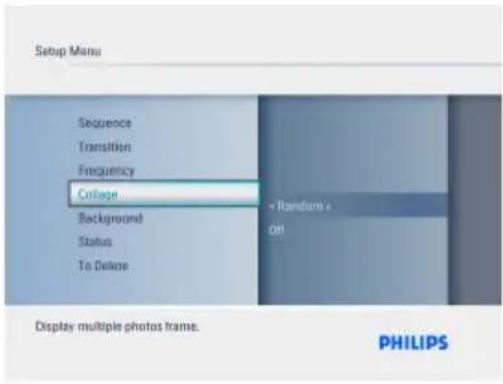 Setup Menu Sequence Transition Frequency College Background Status To Delete < Random > Off Display multiple photos frame. PHILIPS