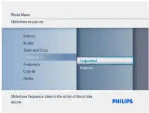 Photo Menu Slideshow sequence Frames Rotate Zoom and Crop Sequential Frequency Copy to Delete Sequential Random Slideshow Sequence plays in the order of the photo album. PHILIPS