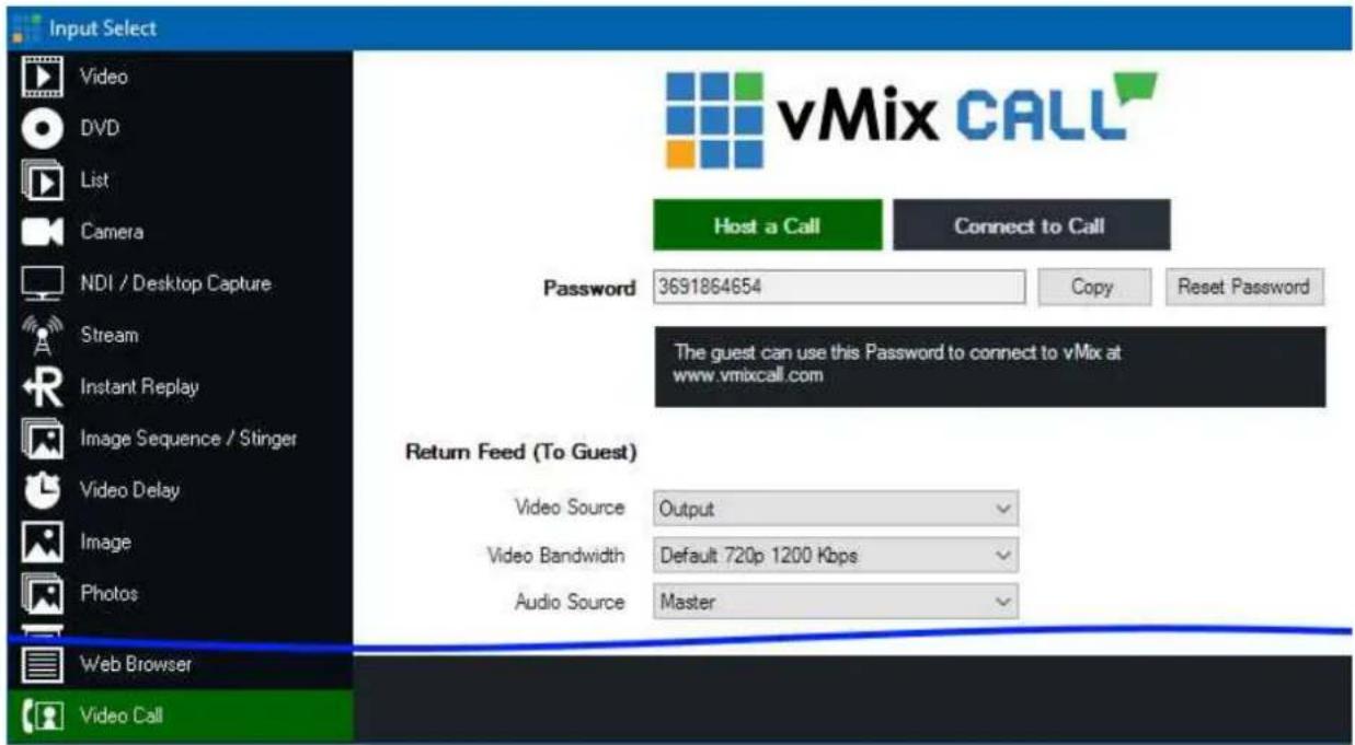 Input Select Video DVD List Camera NDI / Desktop Capture Stream Instant Replay Image Sequence / Stinger Video Delay Image Photos Web Browser Video Call vMix CALL Host a Call Connect to Call Password 3691864654 Copy Reset Password The guest can use this Password to connect to vMix at www.vmixcall.com Return Feed (To Guest) Video Source Output Video Bandwidth Default 720p 1200 Kbps Audio Source Master