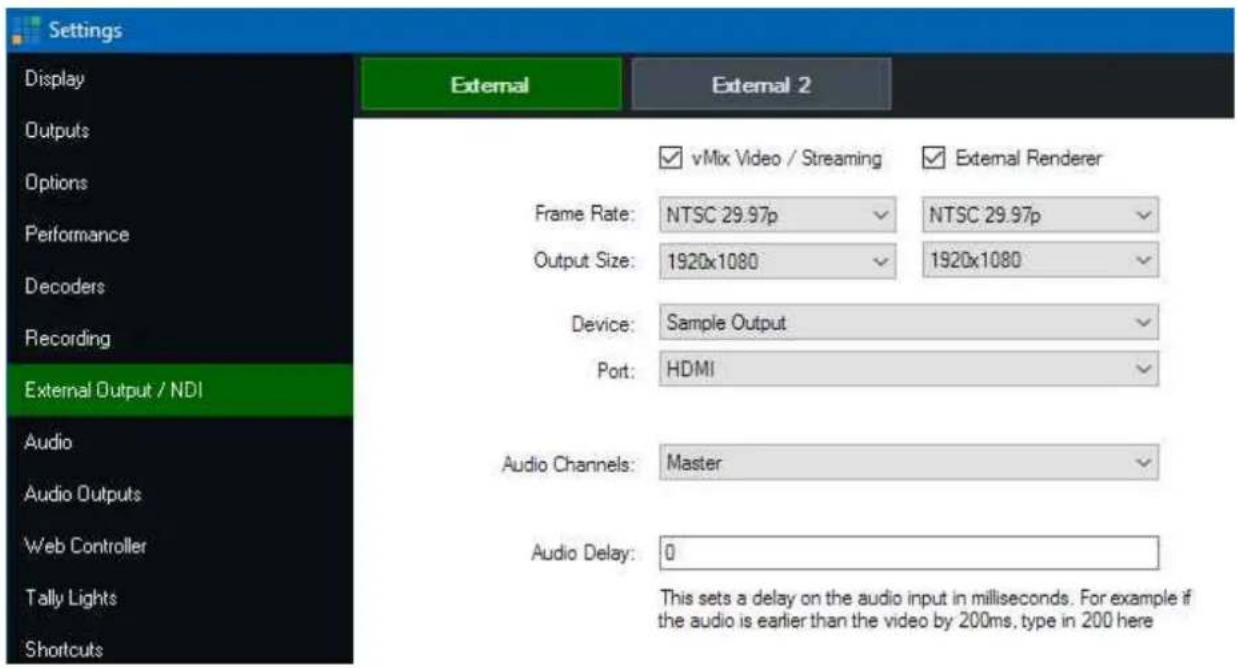 Settings Display Outputs Options Performance Decoders Recording External Output / NDI Audio Audio Outputs Web Controller Tally Lights Shortcuts External External 2 vMix Video / Streaming External Renderer Frame Rate: NTSC 29.97p Output Size: 1920x1080 Device: Sample Output Port: HDMI Audio Channels: Master Audio Delay: 0 This sets a delay on the audio input in milliseconds. For example if the audio is earlier than the video by 200ms, type in 200 here