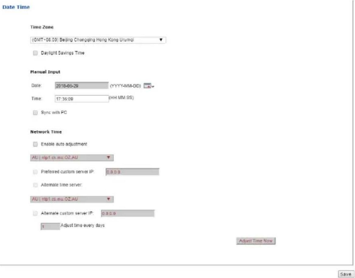 Date Time Time Zone (GMT+08.00) Beijing Chongqing Hong Kong Urumqi Daylight Savings Time Manual Input Date: 2018-06-29 (YYYY-MM-DD) Time: 17:36:09 (HH MM SS) Sync with PC Network Time Enable auto adjustment AU | nlpf.cs.mu.OZ.AU Preferred custom server IP: 0.0.0.0 Alternate time server: AU | nlpf.cs.mu.OZ.AU Alternate custom server IP: 0.0.0.0 1 Adjust time every days Adjust Time Now Save