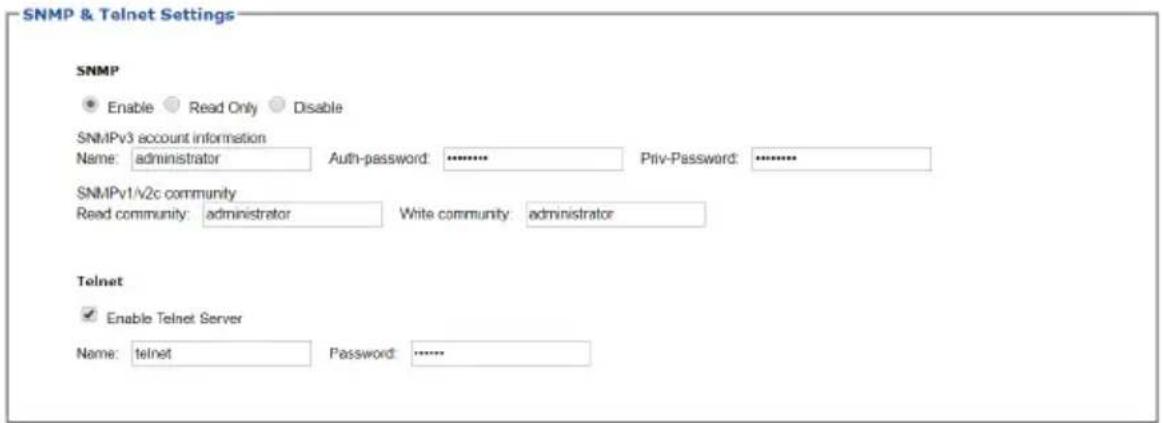 SNMP & Telnet Settings SNMP Enable Read Only Disable SNMPv3 account information Name: administrator Auth-password: ******** Priv-Password: ******** SNMPv1/v2c community Read community: administrator Write community: administrator Telnet Enable Telnet Server Name: telnet Password: ********