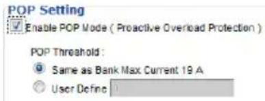 POP Setting Enable POP Mode ( Proactive Overload Protection ) POP Threshold : ● Same as Bank Max Current 19 A ○ User Define :