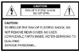 CAUTION: RISK OF ELECTRIC SHOCK DO NOT OPEN CAUTION: TO REDUCE THE RISK OF ELECTRIC SHOCK, DO NOT REMOVE REAR COVER, NO USER SERVICIABLE PARTS INSIDE. REFER SERVICING TO QUALIFIED SERVICE PERSONNEL.