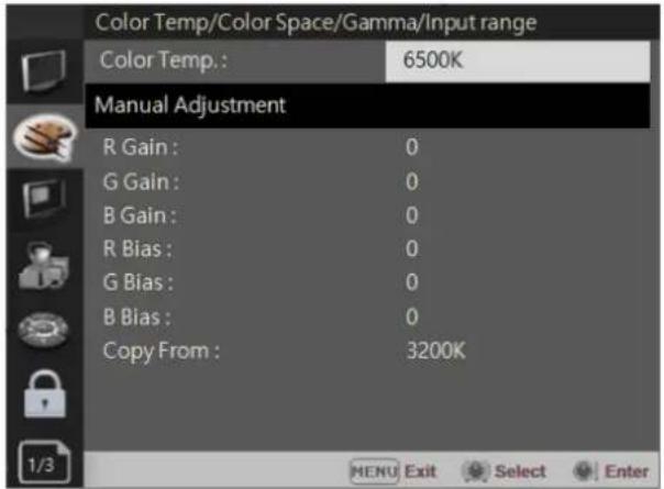 Color Temp/Color Space/Gamma/Input range Color Temp.: 6500K Manual Adjustment R Gain: 0 G Gain: 0 B Gain: 0 R Bias: 0 G Bias: 0 B Bias: 0 Copy From: 3200K 1/3 MENU Exit Select Enter