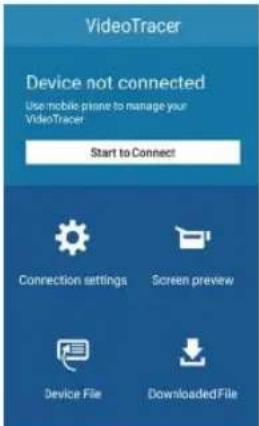VideoTracer Device not connected Use mobile phone to manage your VideoTracer Start to Connect Connection settings Screen preview Device File DownloadedFile