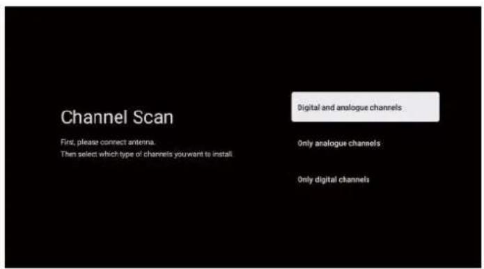 Channel Scan First, please connect antenna. Then select which type of channels you want to install. Digital and analogue channels Only analogue channels Only digital channels