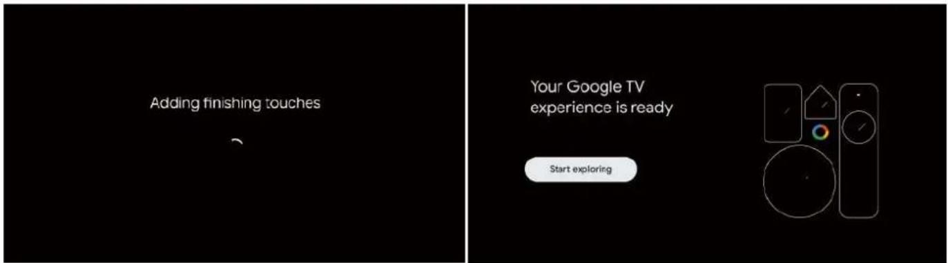 Adding finishing touches Your Google TV experience is ready Start exploring