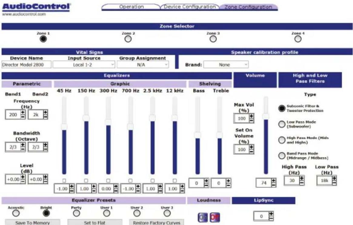AudioControl www.audiocontrol.com Operation Device Configuration Zone Configuration Zone Selector Zone 1 Zone 2 Zone 3 Zone 4 Vital Signs Speaker calibration profile Device Name Input Source Group Assignment Director Model 2800 Local 1-2 N/A Brand: None Equalizers Volume High and Low Parametric Graphic Shelving Type Band1 Band2 45 Hz 150 Hz 300 Hz 700 Hz 2.5 kHz 12 kHz Bass Treble Max Vol (Hz) 100 Subsonic Filter & Tweeter Protection Frequency (Hz) 200 + 2k Bandwidth (Octave) Set On (Octave) 2/3 + 2/3 Level (dB) 0 + 0 + +0.00 +0.00 -1.00 + 1.00 + 0.00 -1.00 + 1.00 + 1.00 0 + 0 Equalizer Presets Loudness LipSync Acoustic Bright Party User 1 User 2 User 3 Save To Memory Set to Flat Restore Factory Curves 0