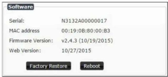 Software Serial: N3132A00000017 MAC address 00:19:0B:80:00:B3 Firmware Version: v2.4.3 (10/19/2015) Web Version: 10/27/2015 Factory Restore Reboot