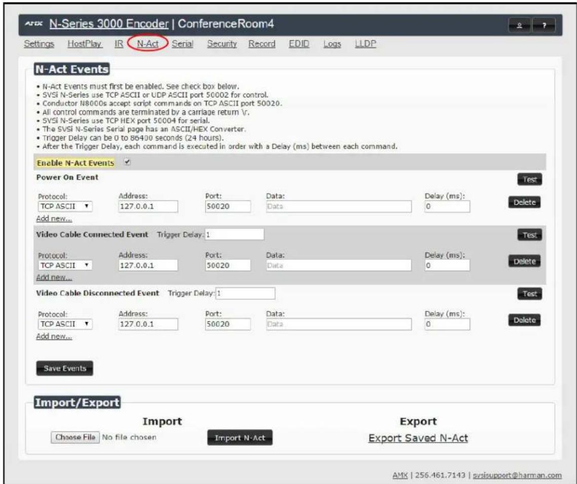 N-Act Events • N-Act Events must first be enabled. See check box below. • SVSI N-Series use TCP ASCII or UDP ASCII port 50002 for control. • Conductor N8000s accept script commands on TCP ASCII port 50020. • All control commands are terminated by a carriage return \v. • SVSI N-Series use TCP HEX por…