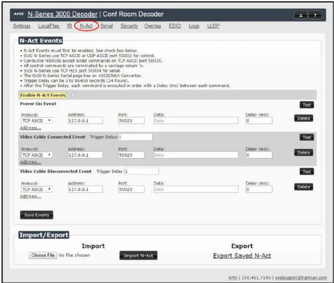 N-Act Events • N-Act Events must first be enabled. See check box below. • SVSi N-Series use TCP ASCII or UDP ASCII port 50002 for control. • Conductor N8000s accept script commands on TCP ASCII port 50020. • All control commands are terminated by a carriage return \r. • SVSi N-Series use TCP HEX por…
