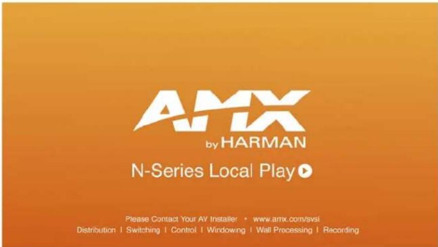 AMX by HARMAN N-Series Local Play ▶ Please Contact Your AV Installer • www.amx.com/svsi Distribution | Switching | Control | Windowing | Wall Processing | Recording