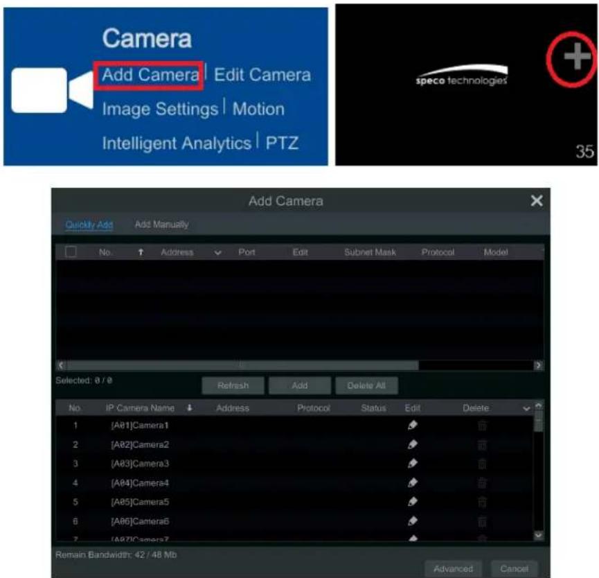 Camera Add Camera Edit Camera Image Settings Motion Intelligent Analytics PTZ speco technologies 35 Add Camera Quickly Add Add Manually No. ↑ Address ✓ Port Edit Subnet Mask Protocol Model Selected: 0 / 0 Refresh Add Delete All No IP Camera Name ↓ Address Protocol Status Edit Delete 1 [A81]Camera1 2 [A82]Camera2 3 [A83]Camera3 4 [A84]Camera4 5 [A85]Camera5 6 [A86]Camera6 7 [A87]Camera7 Remain Bandwidth: 42 / 48 Mb Advanced Cancel