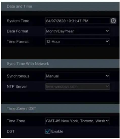 Date and Time System Time 04/07/2020 18:31:47 PM Date Format Month/Day/Year Time Format 12-Hour Sync Time With Network Synchronous Manual NTP Server time.windows.com Time Zone / DST Time Zone GMT-05 New York, Toronto, Wash DST Enable