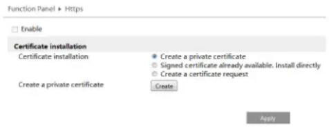 Function Panel > Https Enable Certificate installation Certificate installation Create a private certificate Signed certificate already available. Install directly Create a certificate request Create a private certificate Create Apply