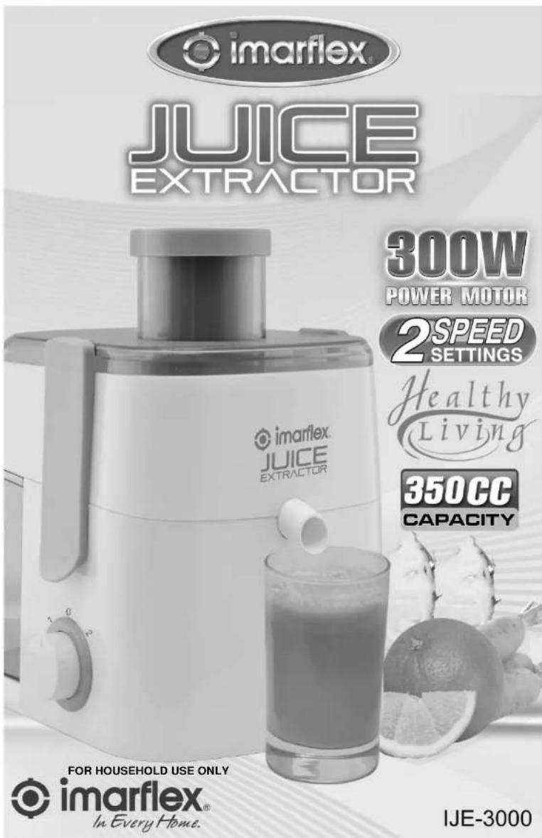 imarflex JUICE EXTRACTOR 300W POWER MOTOR 2SPEED SETTINGS Healthy Living 350CC CAPACITY IMARFLEX JUICE EXTRACTOR FOR HOUSEHOLD USE ONLY imarflex® In Every Home. IJE-3000