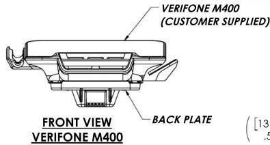 VERIFONE M400 (CUSTOMER SUPPLIED) FRONT VIEW VERIFONE M400 BACK PLATE [13. 5]